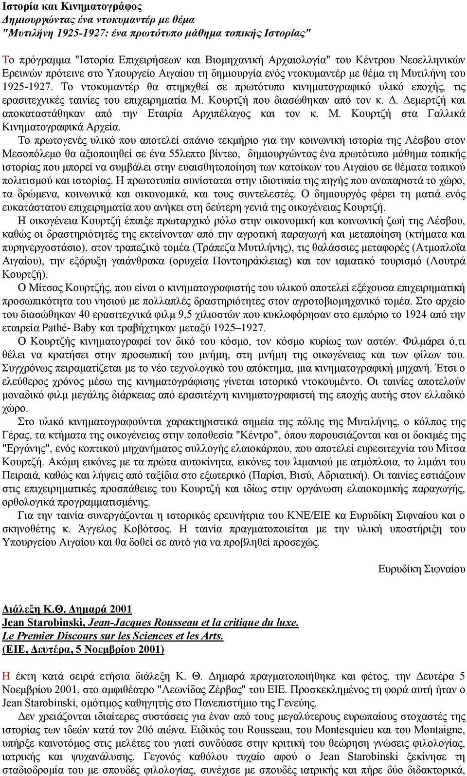Tο ντοκυµαντέρ θα στηριχθεί σε πρωτότυπο κινηµατογραφικό υλικό εποχής, τις ερασιτεχνικές ταινίες του επιχειρηµατία M. Kουρτζή που διασώθηκαν από τον κ.