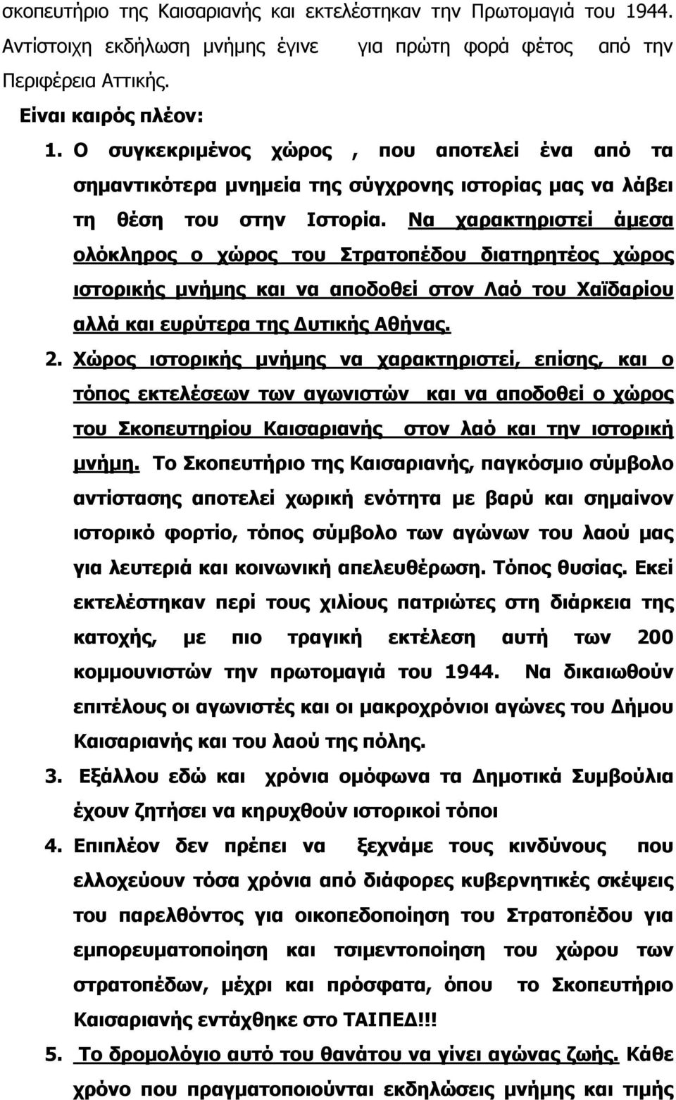 Να χαρακτηριστεί άμεσα ολόκληρος ο χώρος του Στρατοπέδου διατηρητέος χώρος ιστορικής μνήμης και να αποδοθεί στον Λαό του Χαϊδαρίου αλλά και ευρύτερα της Δυτικής Αθήνας. 2.