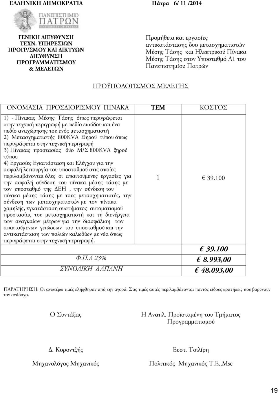 Πανεπιστημίου Πατρών ΠΡΟΫΠΟΛΟΓΙΣΜΟΣ ΜΕΛΕΤΗΣ ΟΝΟΜΑΣΙΑ ΠΡΟΣΔΙΟΡΙΣΜΟΥ ΠΙΝΑΚΑ ΤΕΜ ΚΟΣΤΟΣ 1) - Πίνακας Μέσης Τάσης όπως περιγράφεται στην τεχνική περιγραφή με πεδίο εισόδου και ένα πεδίο αναχώρησης του