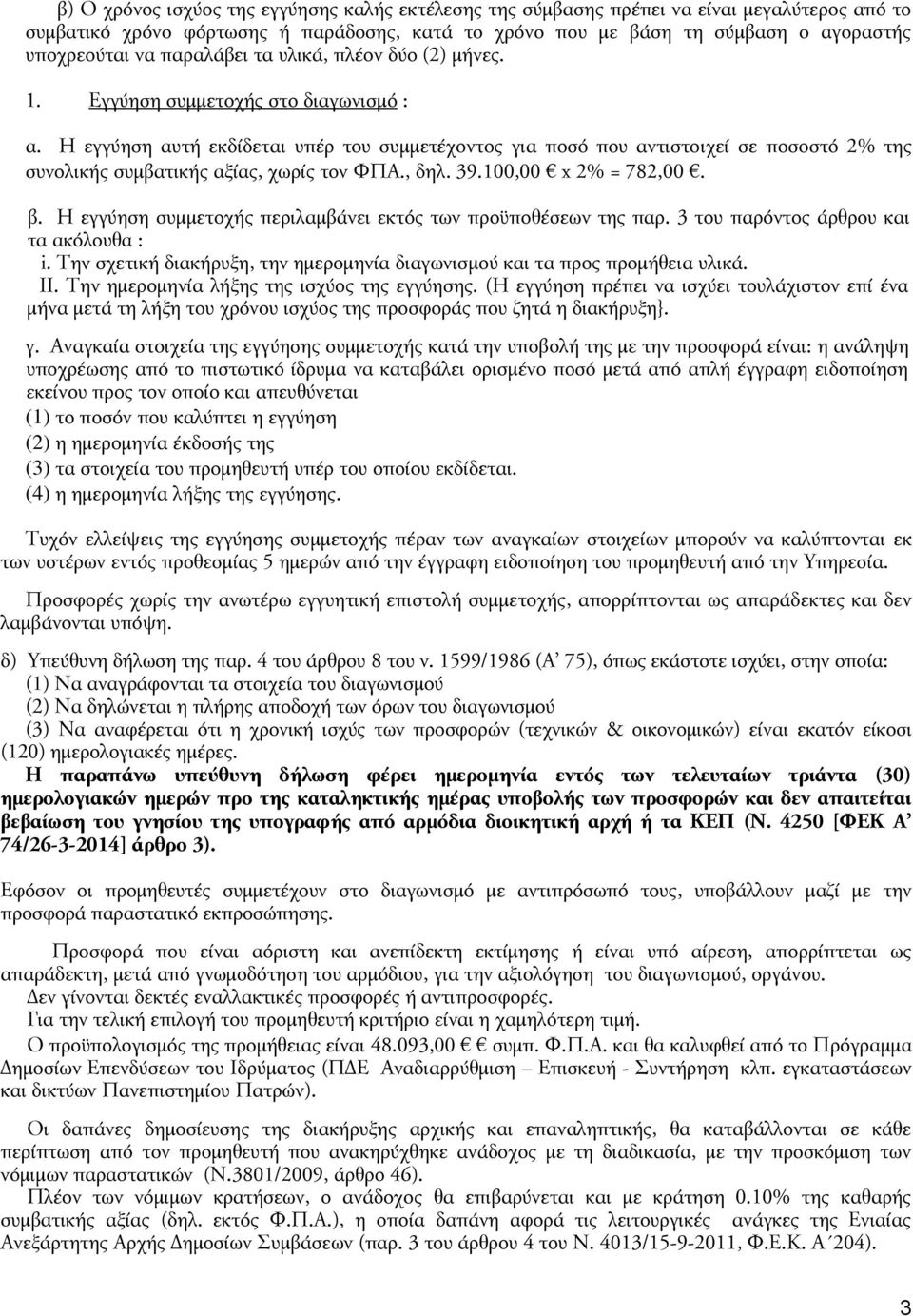 Η εγγύηση αυτή εκδίδεται υπέρ του συμμετέχοντος για ποσό που αντιστοιχεί σε ποσοστό 2% της συνολικής συμβατικής αξίας, χωρίς τον ΦΠΑ., δηλ. 39.100,00 x 2% = 782,00. β.
