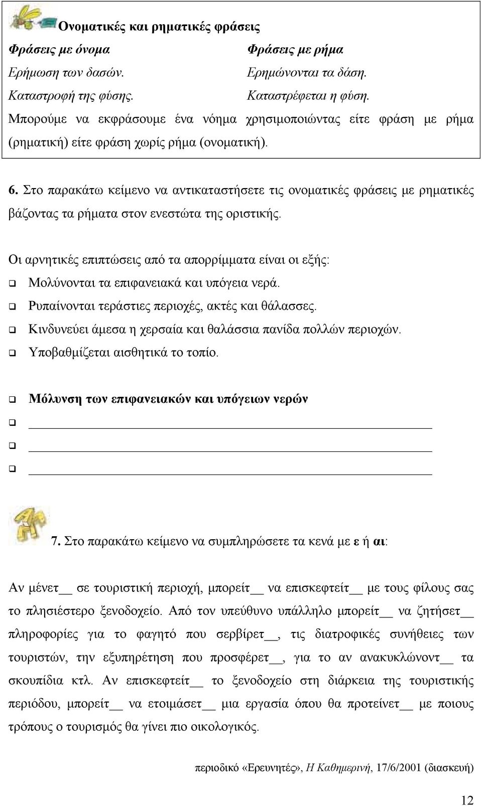 Στο παρακάτω κείμενο να αντικαταστήσετε τις ονοματικές φράσεις με ρηματικές βάζοντας τα ρήματα στον ενεστώτα της οριστικής.
