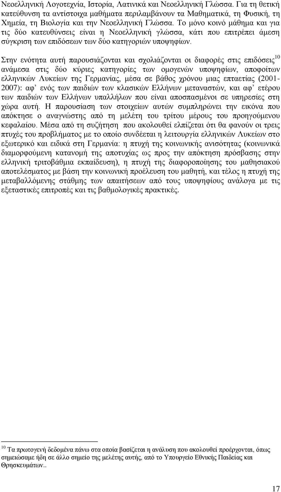 Το μόνο κοινό μάθημα και για τις δύο κατευθύνσεις είναι η Νεοελληνική γλώσσα, κάτι που επιτρέπει άμεση σύγκριση των επιδόσεων των δύο κατηγοριών υποψηφίων.