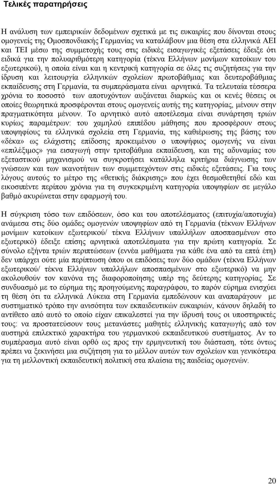 τις συζητήσεις για την ίδρυση και λειτουργία ελληνικών σχολείων πρωτοβάθμιας και δευτεροβάθμιας εκπαίδευσης στη Γερμανία, τα συμπεράσματα είναι αρνητικά.