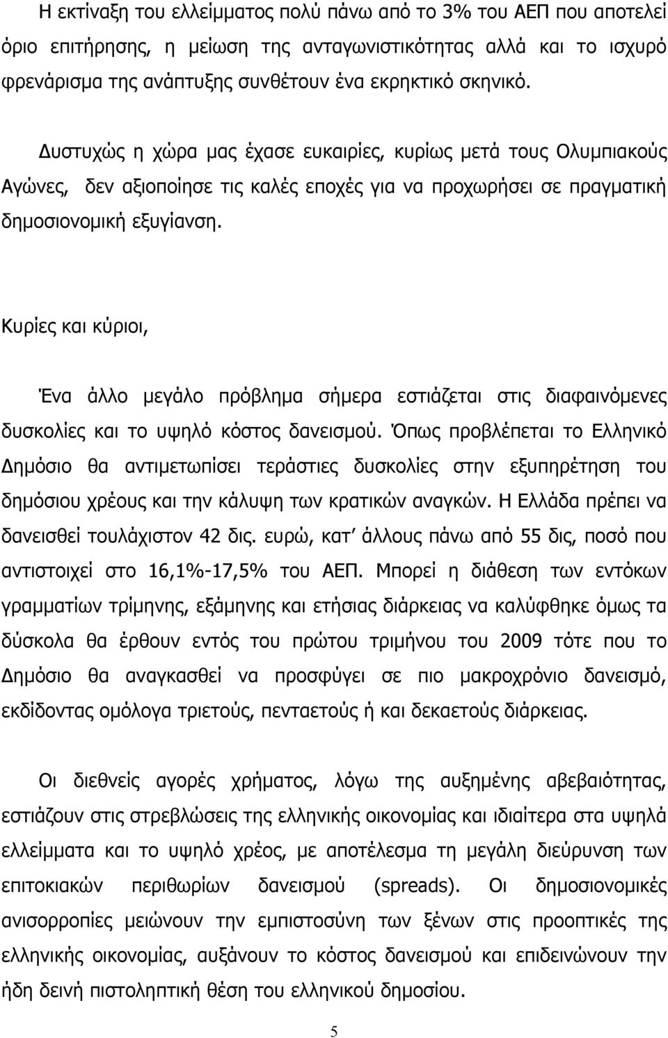 Κυρίες και κύριοι, Ένα άλλο μεγάλο πρόβλημα σήμερα εστιάζεται στις διαφαινόμενες δυσκολίες και το υψηλό κόστος δανεισμού.