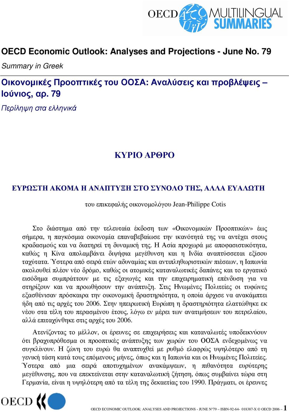 Προοπτικών» έως σήµερα, η παγκόσµια οικονοµία επαναβεβαίωσε την ικανότητά της να αντέχει στους κραδασµούς και να διατηρεί τη δυναµική της.