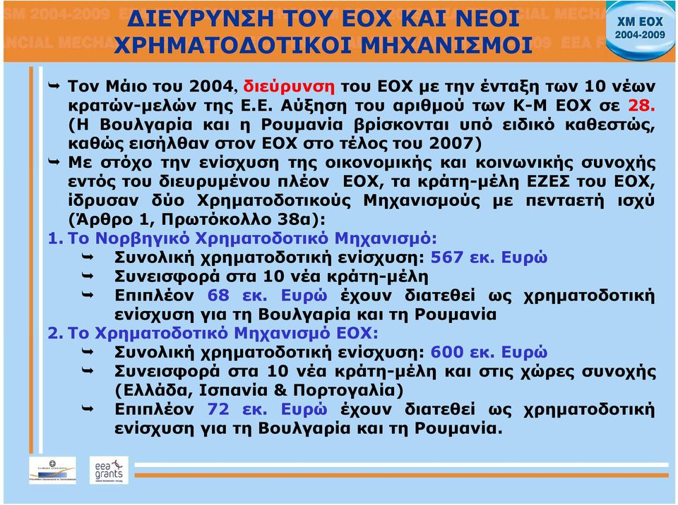 τα κράτη-μέλη EΖΕΣ του ΕΟΧ, ίδρυσαν δύο Χρηματοδοτικούς Μηχανισμούς με πενταετή ισχύ (Άρθρο 1, Πρωτόκολλο 38α): 1. Το Νορβηγικό Χρηματοδοτικό Μηχανισμό: Συνολική χρηματοδοτική ενίσχυση: 567 εκ.