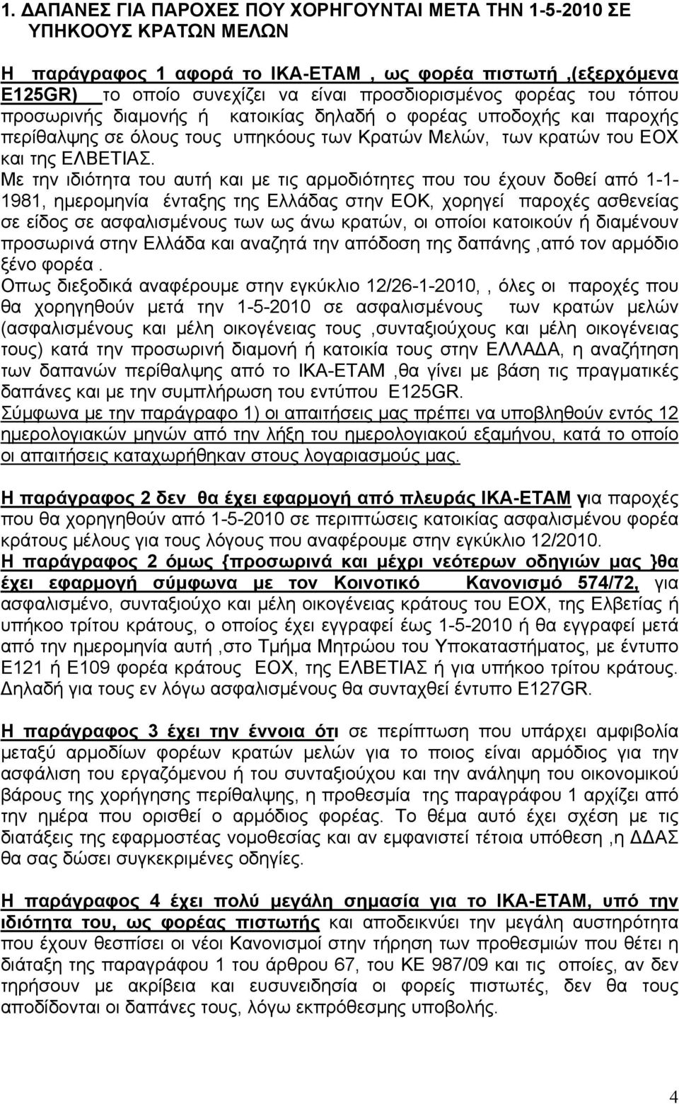 Με την ιδιότητα του αυτή και με τις αρμοδιότητες που του έχουν δοθεί από 1-1- 1981, ημερομηνία ένταξης της Ελλάδας στην ΕΟΚ, χορηγεί παροχές ασθενείας σε είδος σε ασφαλισμένους των ως άνω κρατών, οι