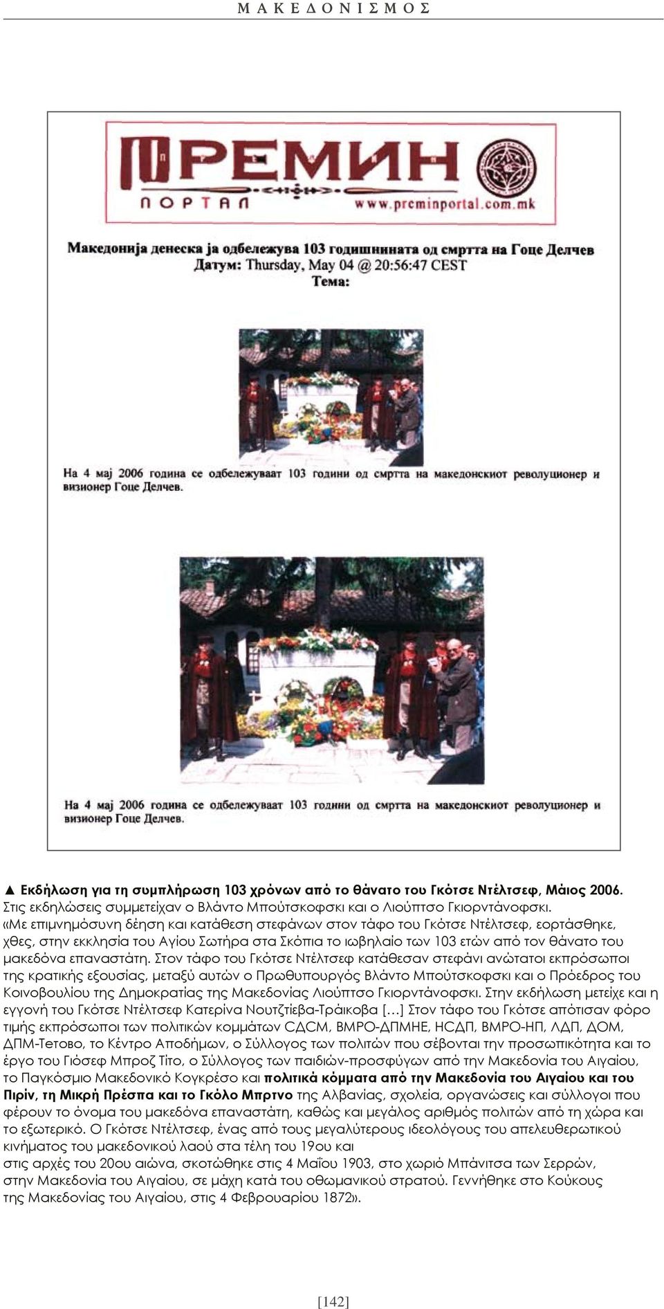 Στον τάφο του Γκότσε Ντέλτσεφ κατάθεσαν στεφάνι ανώτατοι εκπρόσωποι της κρατικής εξουσίας, μεταξύ αυτών ο Πρωθυπουργός Βλάντο Μπούτσκοφσκι και ο Πρόεδρος του Κοινοβουλίου της Δημοκρατίας της