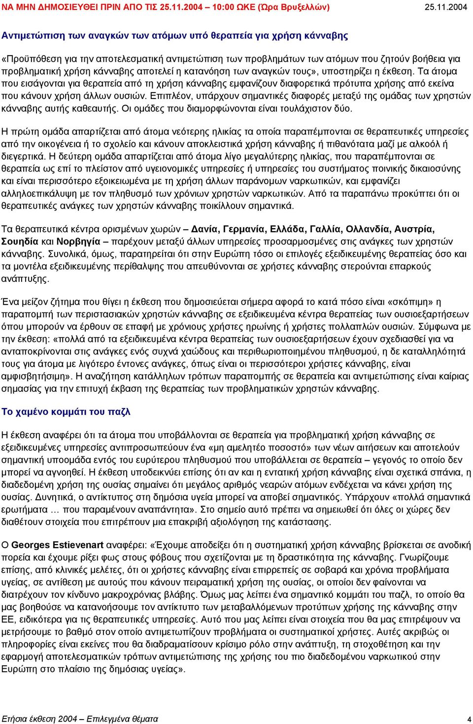 Επιπλέον, υπάρχουν σηµαντικές διαφορές µεταξύ της οµάδας των χρηστών κάνναβης αυτής καθεαυτής. Οι οµάδες που διαµορφώνονται είναι τουλάχιστον δύο.