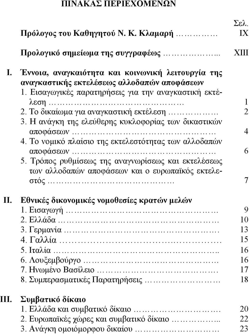 Η ανάγκη της ελεύθερης κυκλοφορίας των δικαστικών αποφάσεων 4 4. Το νομικό πλαίσιο της εκτελεστότητας των αλλοδαπών αποφάσεων 6 5.