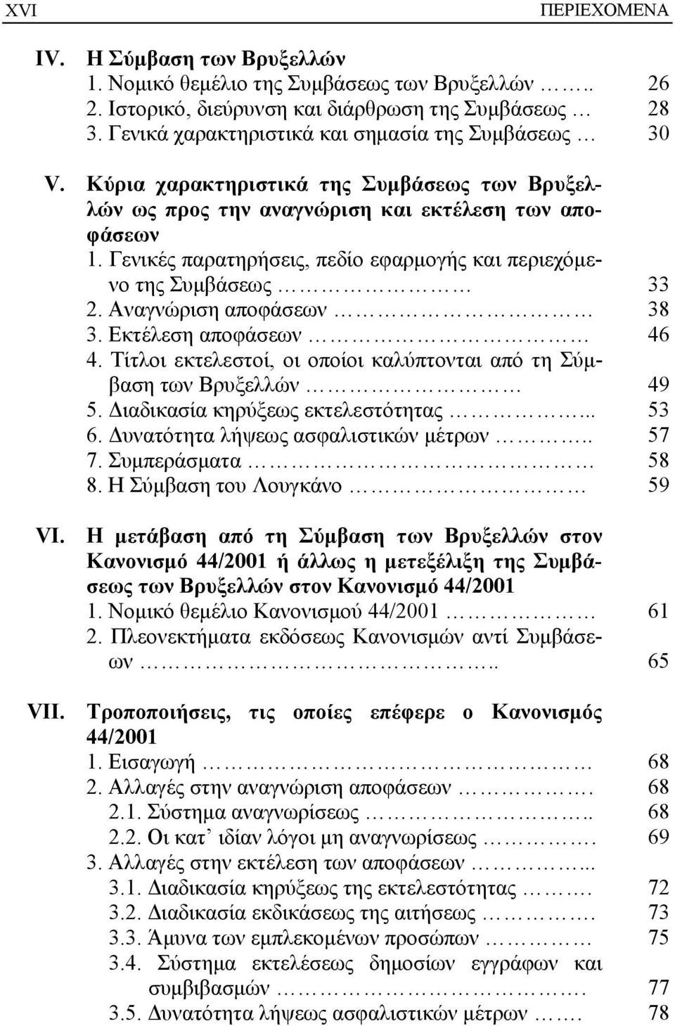 Γενικές παρατηρήσεις, πεδίο εφαρμογής και περιεχόμενο της Συμβάσεως 33 2. Αναγνώριση αποφάσεων 38 3. Εκτέλεση αποφάσεων 46 4.