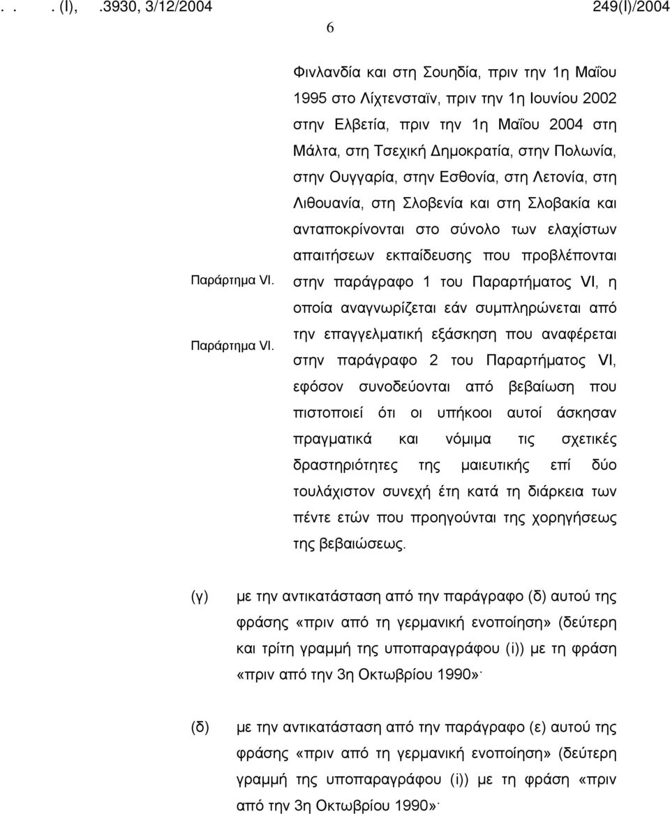 Φινλανδία και στη Σουηδία, πριν την 1η Μαΐου 1995 στο Λίχτενσταϊν, πριν την 1η Ιουνίου 2002 στην Ελβετία, πριν την 1η Μαΐου 2004 στη Μάλτα, στη Τσεχική Δημοκρατία, στην Πολωνία, στην Ουγγαρία, στην