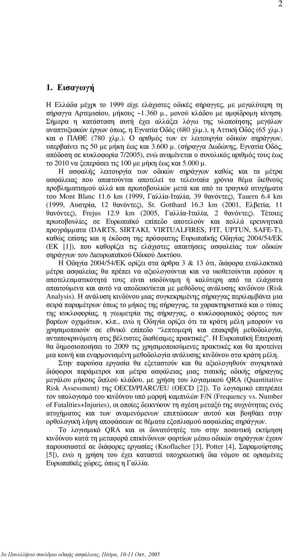 600 µ. (σήραγγα ωδώνης, Εγνατία Οδός, απόδοση σε κυκλοφορία 7/2005), ενώ αναµένεται ο συνολικός αριθµός τους έως το 2010 να ξεπεράσει τις 100 µε µήκη έως και 5.000 µ.