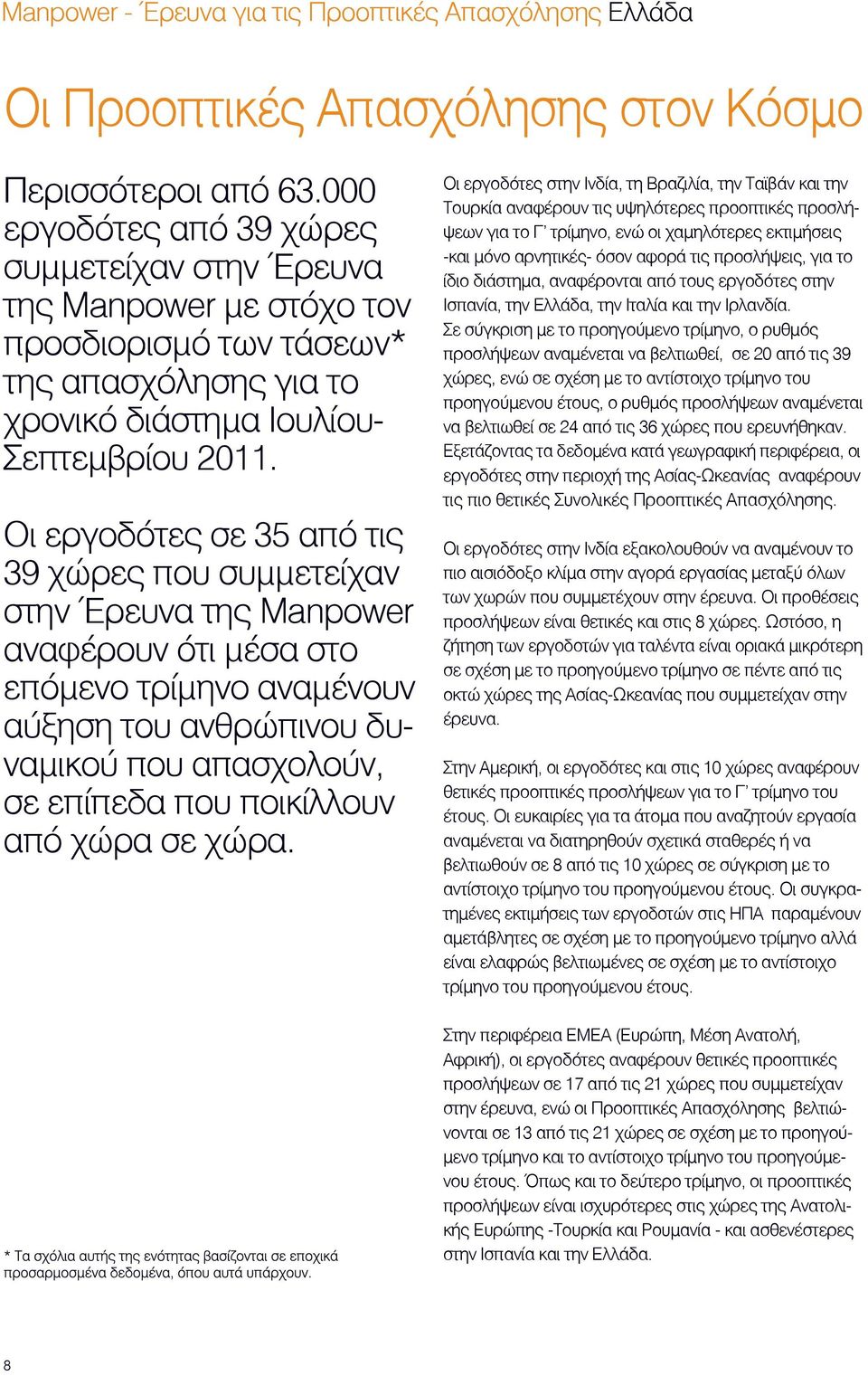 Οι εργοδότες σε 35 από τις 39 χώρες που συµµετείχαν στην Έρευνα της Manpower αναφέρουν ότι µέσα στο επόµενο τρίµηνο αναµένουν αύξηση του ανθρώπινου δυναµικού που απασχολούν, σε επίπεδα που ποικίλλουν