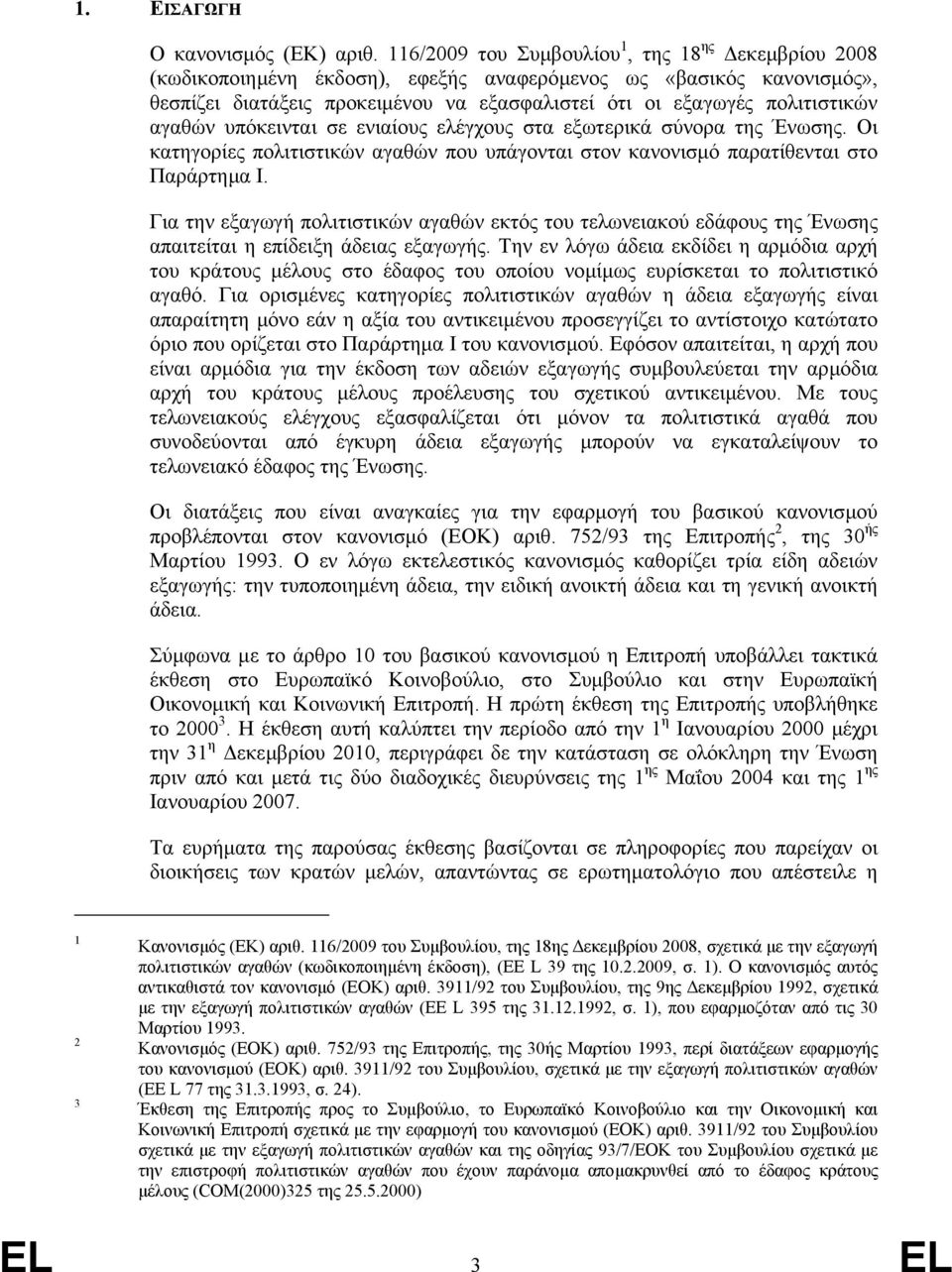 αγαθών υπόκεινται σε ενιαίους ελέγχους στα εξωτερικά σύνορα της Ένωσης. Οι κατηγορίες πολιτιστικών αγαθών που υπάγονται στον κανονισµό παρατίθενται στο Παράρτηµα Ι.