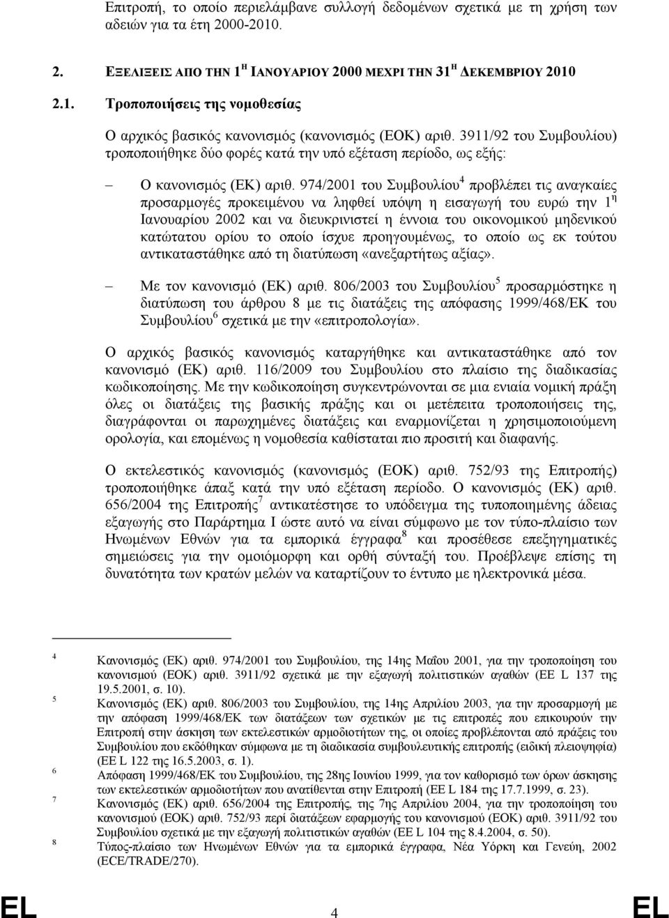 974/2001 του Συµβουλίου 4 προβλέπει τις αναγκαίες προσαρµογές προκειµένου να ληφθεί υπόψη η εισαγωγή του ευρώ την 1 η Ιανουαρίου 2002 και να διευκρινιστεί η έννοια του οικονοµικού µηδενικού κατώτατου