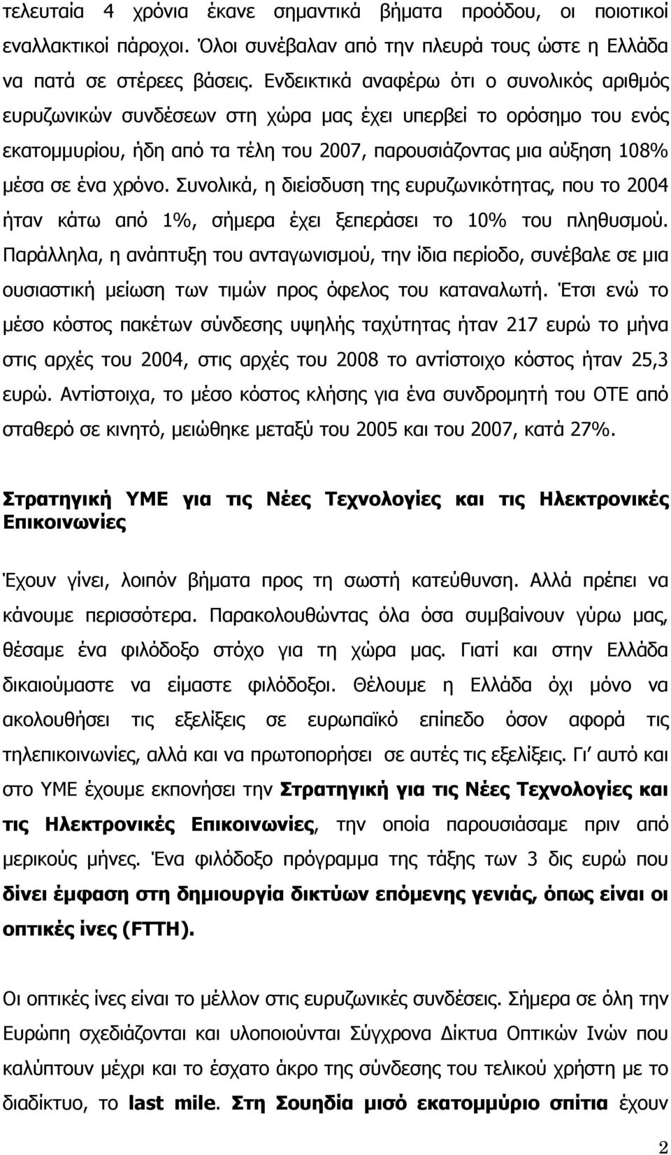 Συνολικά, η διείσδυση της ευρυζωνικότητας, που το 2004 ήταν κάτω από 1%, σήμερα έχει ξεπεράσει το 10% του πληθυσμού.