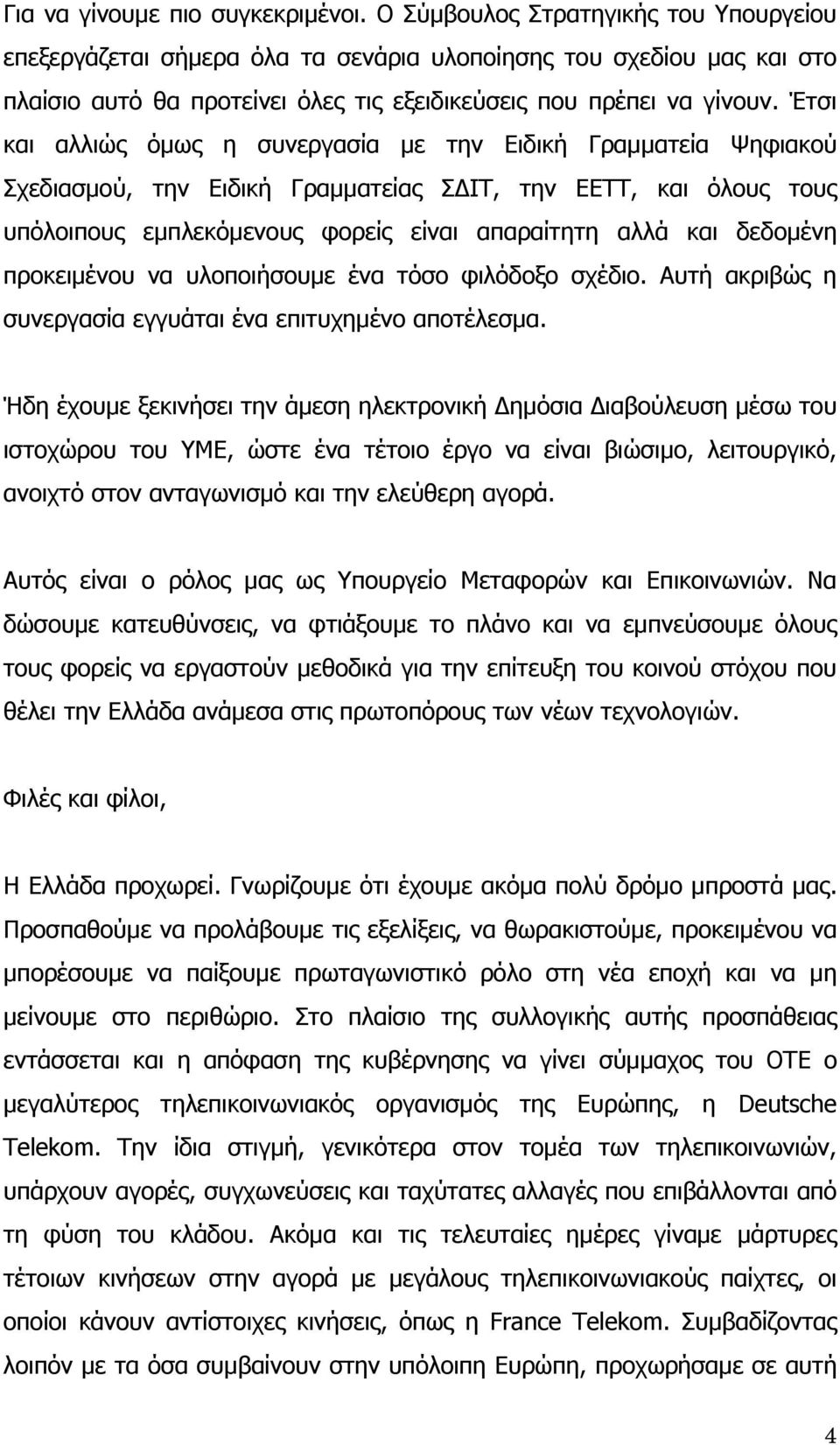 Έτσι και αλλιώς όμως η συνεργασία με την Ειδική Γραμματεία Ψηφιακού Σχεδιασμού, την Ειδική Γραμματείας ΣΔΙΤ, την ΕΕΤΤ, και όλους τους υπόλοιπους εμπλεκόμενους φορείς είναι απαραίτητη αλλά και