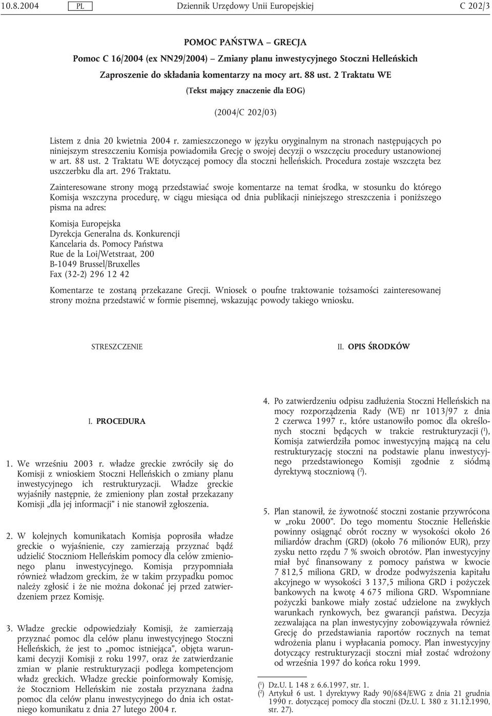 zamieszczonego w języku oryginalnym na stronach następujących po niniejszym streszczeniu Komisja powiadomiła Grecję o swojej decyzji o wszczęciu procedury ustanowionej w art. 88 ust.
