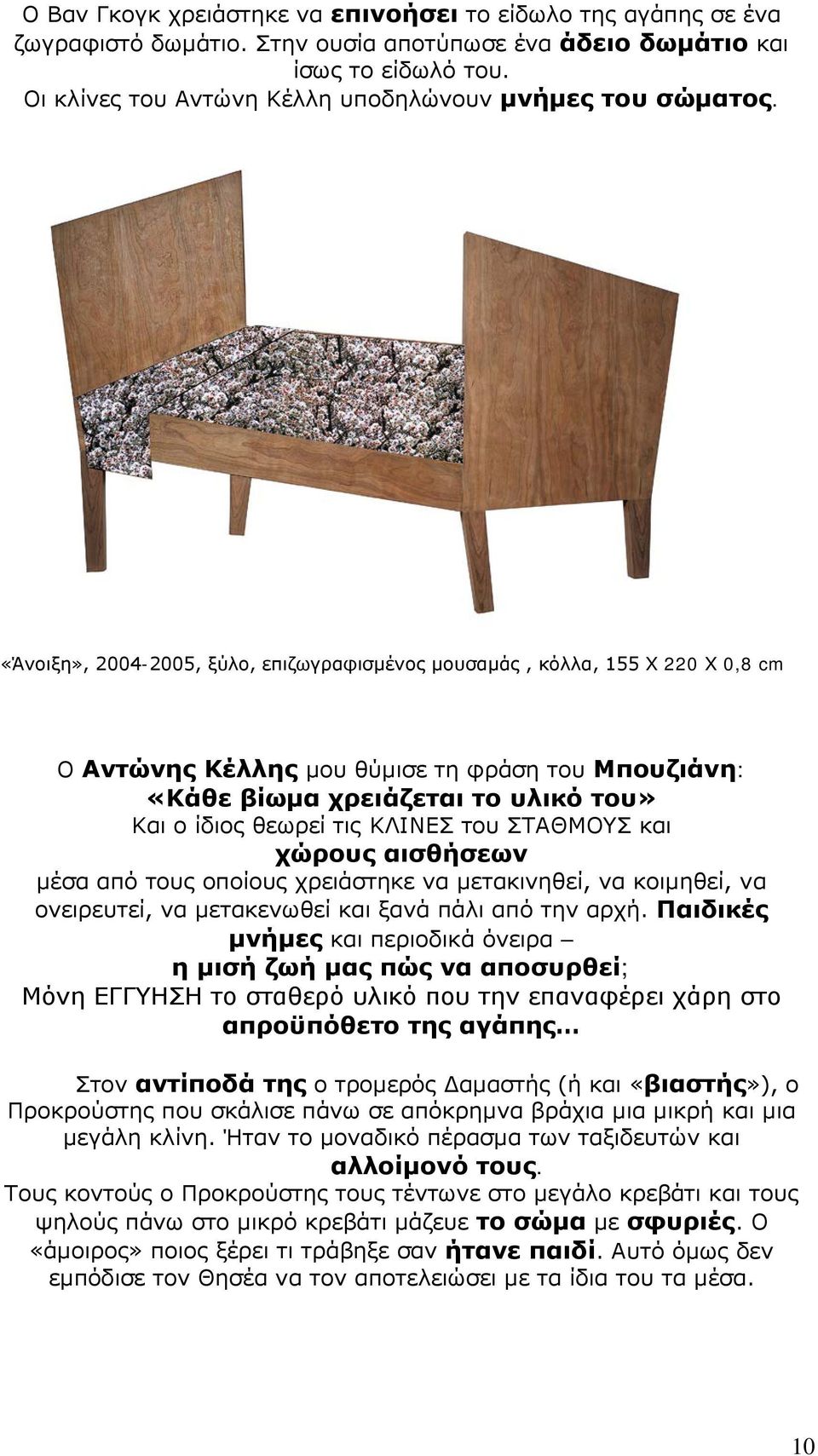 «Άνοιξη», 2004-2005, ξύλο, επιζωγραφισμένος μουσαμάς, κόλλα, 155 Χ 220 Χ 0,8 cm Ο Αντώνης Κέλλης μου θύμισε τη φράση του Μπουζιάνη: «Κάθε βίωμα χρειάζεται το υλικό του» Και ο ίδιος θεωρεί τις ΚΛΙΝΕΣ