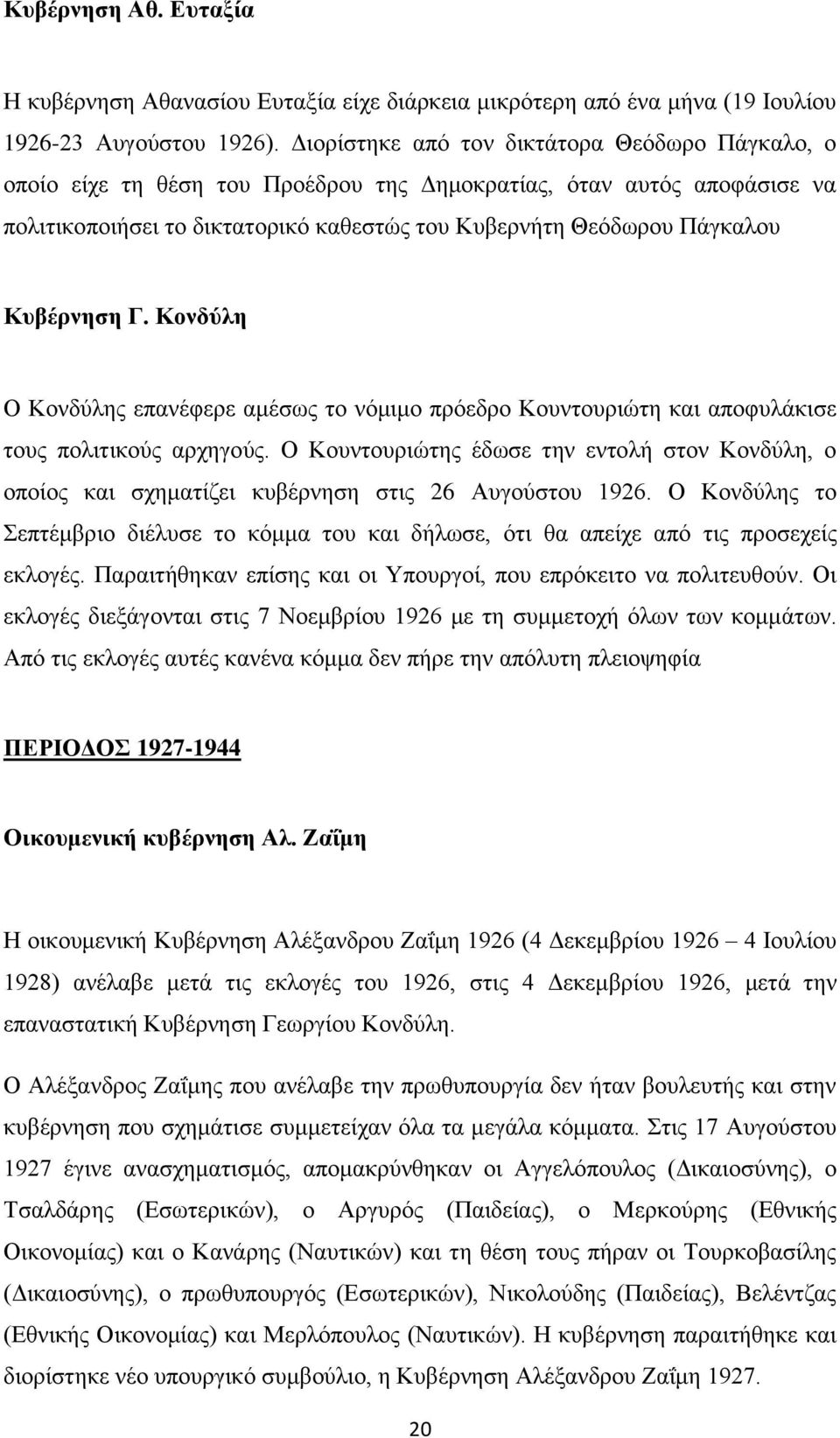 Κυβέρνηση Γ. Κονδύλη Ο Κονδύλης επανέφερε αμέσως το νόμιμο πρόεδρο Κουντουριώτη και αποφυλάκισε τους πολιτικούς αρχηγούς.