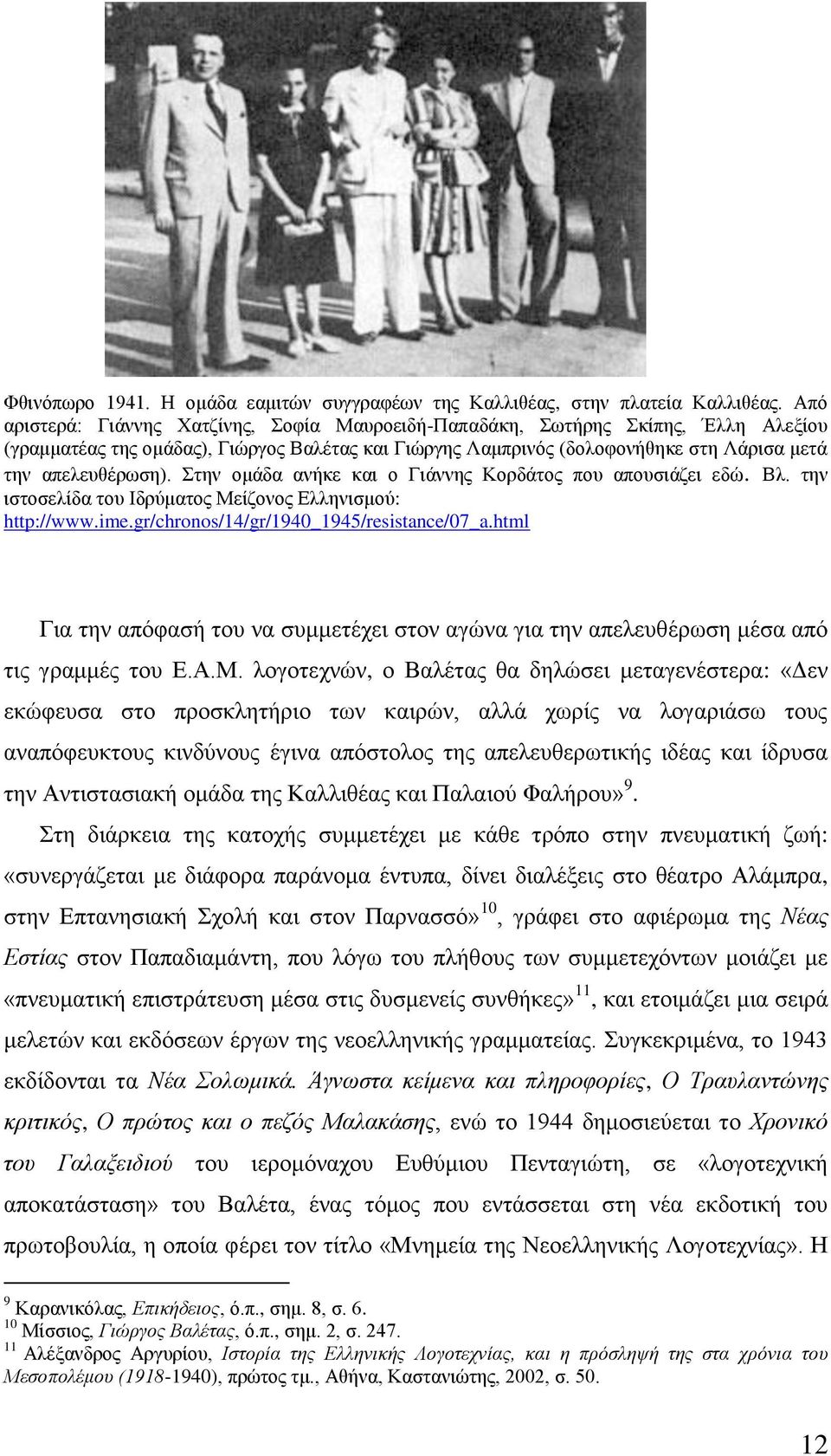 ηελ νκάδα αλήθε θαη ν Γηάλλεο Κνξδάηνο πνπ απνπζηάδεη εδψ. Βι. ηελ ηζηνζειίδα ηνπ Ηδξχκαηνο Μείδνλνο Διιεληζκνχ: http://www.ime.gr/chronos/14/gr/1940_1945/resistance/07_a.