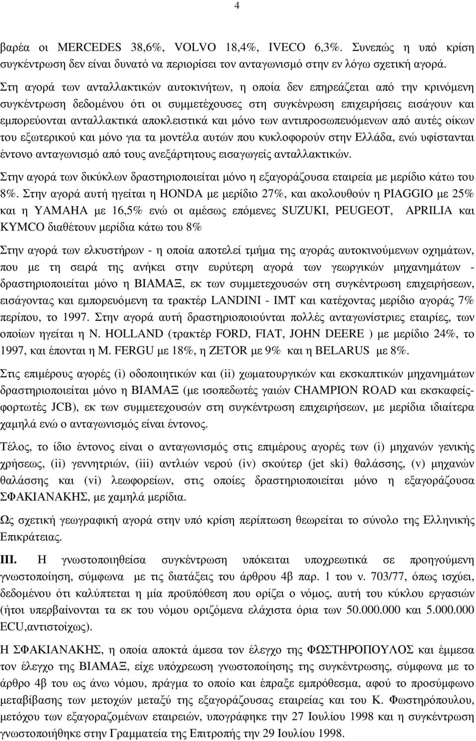 αποκλειστικά και µόνο των αντιπροσωπευόµενων από αυτές οίκων του εξωτερικού και µόνο για τα µοντέλα αυτών που κυκλοφορούν στην Ελλάδα, ενώ υφίστανται έντονο ανταγωνισµό από τους ανεξάρτητους