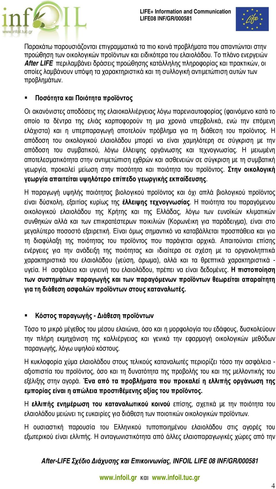 Ποσότητα και Ποιότητα προϊόντος Οι ακανόνιστες αποδόσεις της ελαιοκαλλιέργειας λόγω παρενιαυτοφορίας (φαινόμενο κατά το οποίο τα δέντρα της ελιάς καρποφορούν τη μια χρονιά υπερβολικά, ενώ την επόμενη