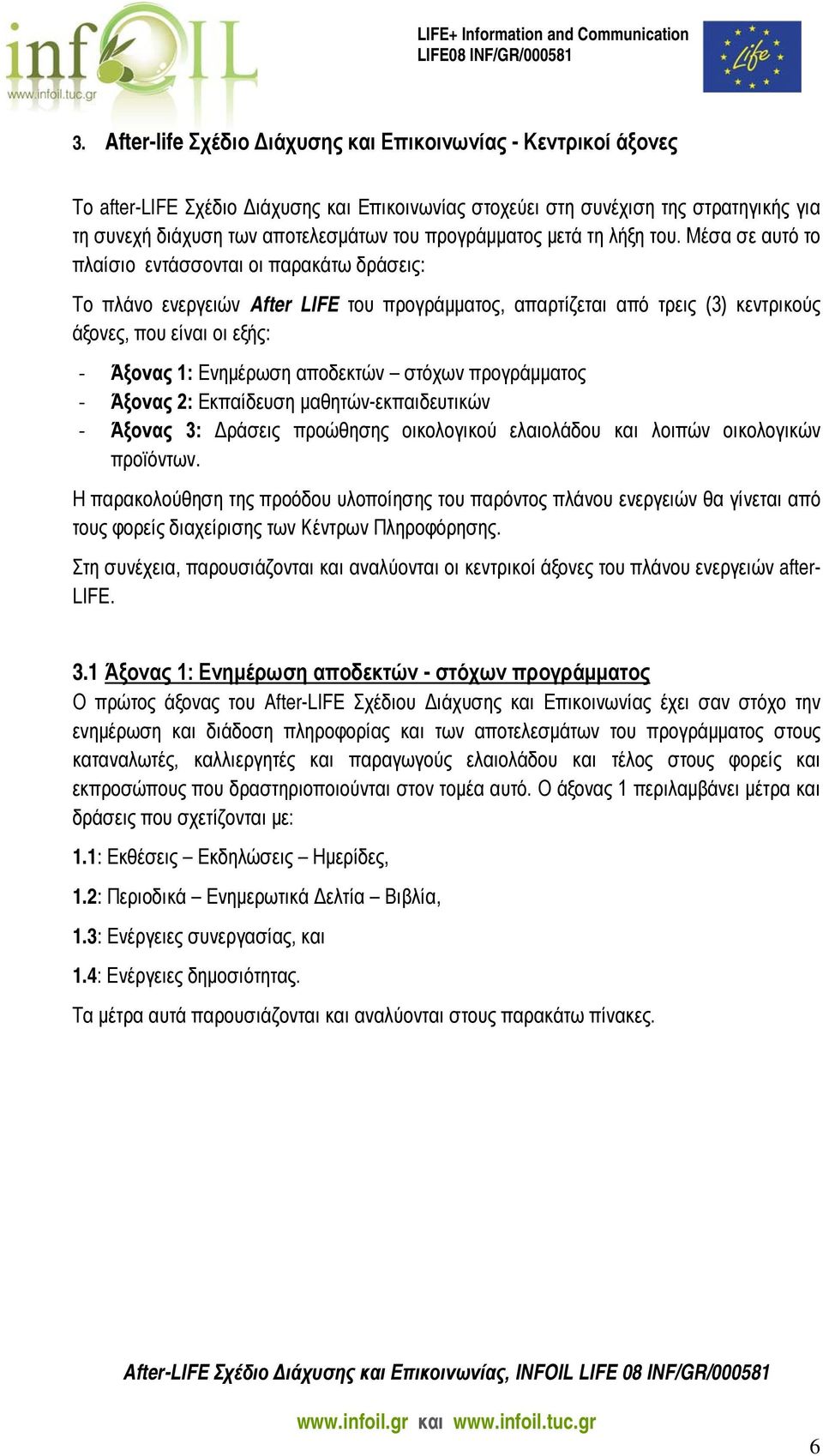 Μέσα σε αυτό το πλαίσιο εντάσσονται οι παρακάτω δράσεις: Το πλάνο ενεργειών After LIFE του προγράμματος, απαρτίζεται από τρεις (3) κεντρικούς άξονες, που είναι οι εξής: - Άξονας 1: Ενημέρωση