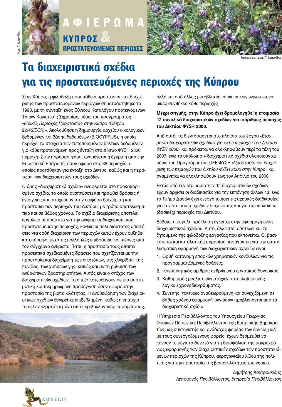 Ιωαννίδης Τα διαχειριστικά σχέδια για τις προστατευόμενες περιοχές της Κύπρου Στην Κύπρο, η φιλόδοξη προσπάθεια προστασίας και διαχείρισης των προστατευόμενων περιοχών σηματοδοτήθηκε το 1998, με τη