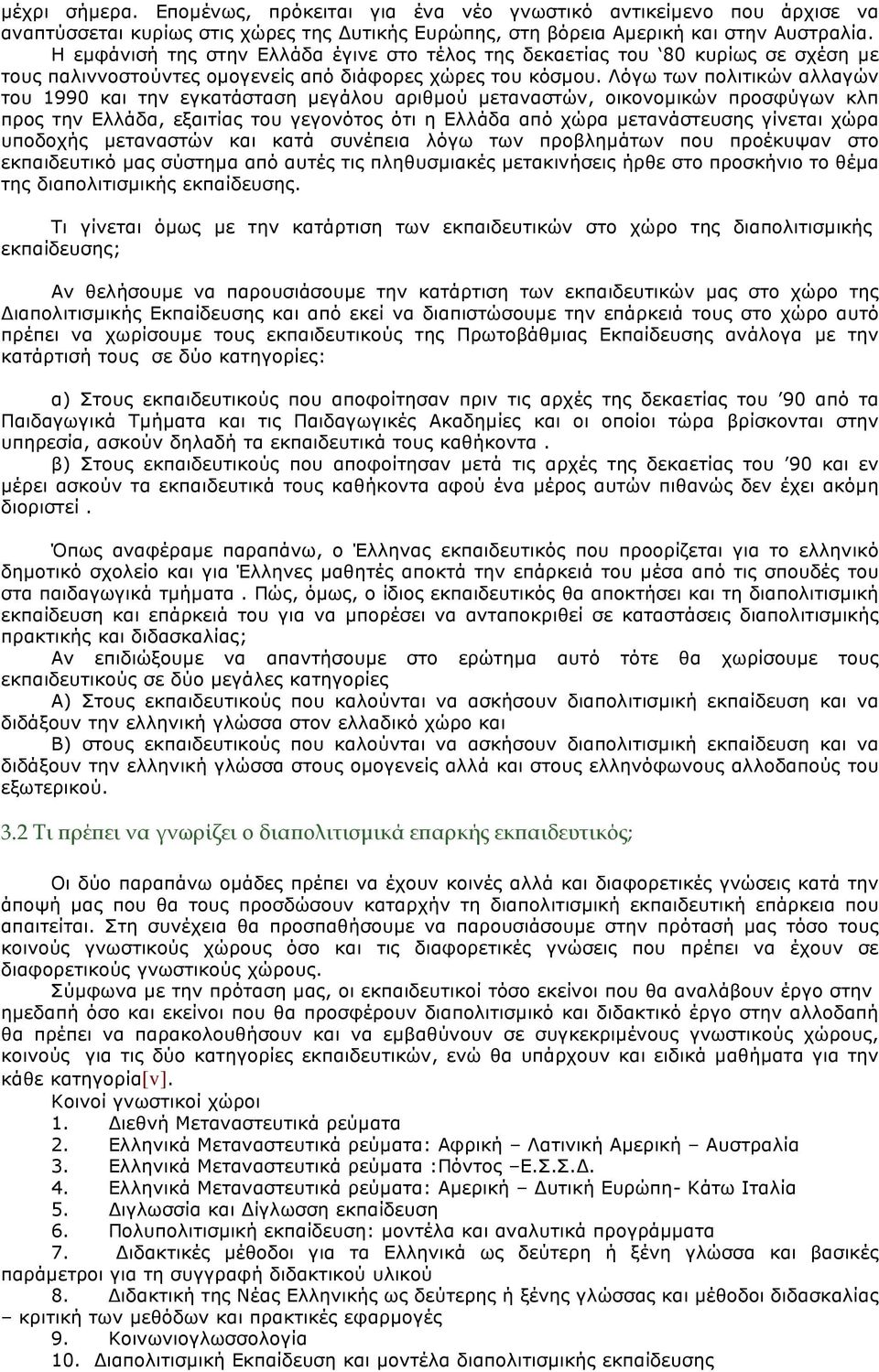 Λόγω των πολιτικών αλλαγών του 1990 και την εγκατάσταση µεγάλου αριθµού µεταναστών, οικονοµικών προσφύγων κλπ προς την Ελλάδα, εξαιτίας του γεγονότος ότι η Ελλάδα από χώρα µετανάστευσης γίνεται χώρα