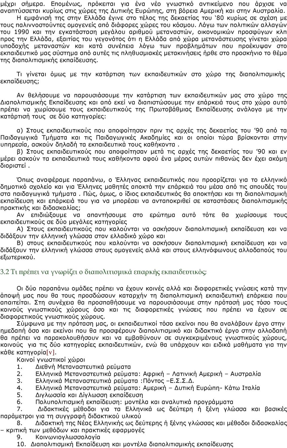 Λόγω των πολιτικών αλλαγών του 1990 και την εγκατάσταση µεγάλου αριθµού µεταναστών, οικονοµικών προσφύγων κλπ προς την Ελλάδα, εξαιτίας του γεγονότος ότι η Ελλάδα από χώρα µετανάστευσης γίνεται χώρα