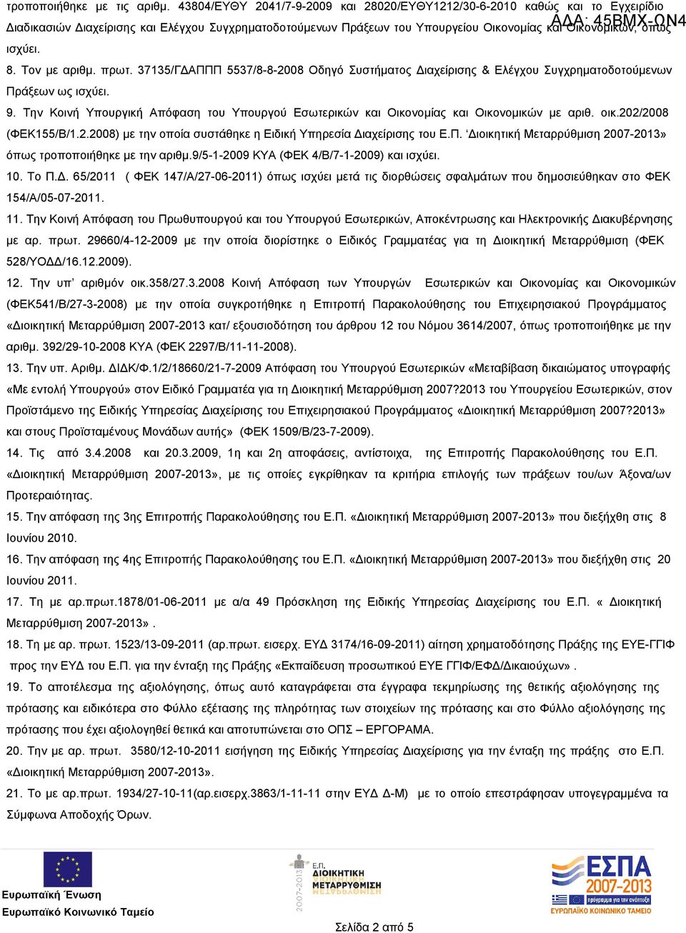 8. Τον με αριθμ. πρωτ. 37135/ΓΔΑΠΠΠ 5537/8-8-2008 Οδηγό Συστήματος Διαχείρισης & Ελέγχου Συγχρηματοδοτούμενων Πράξεων ως ισχύει. 9.