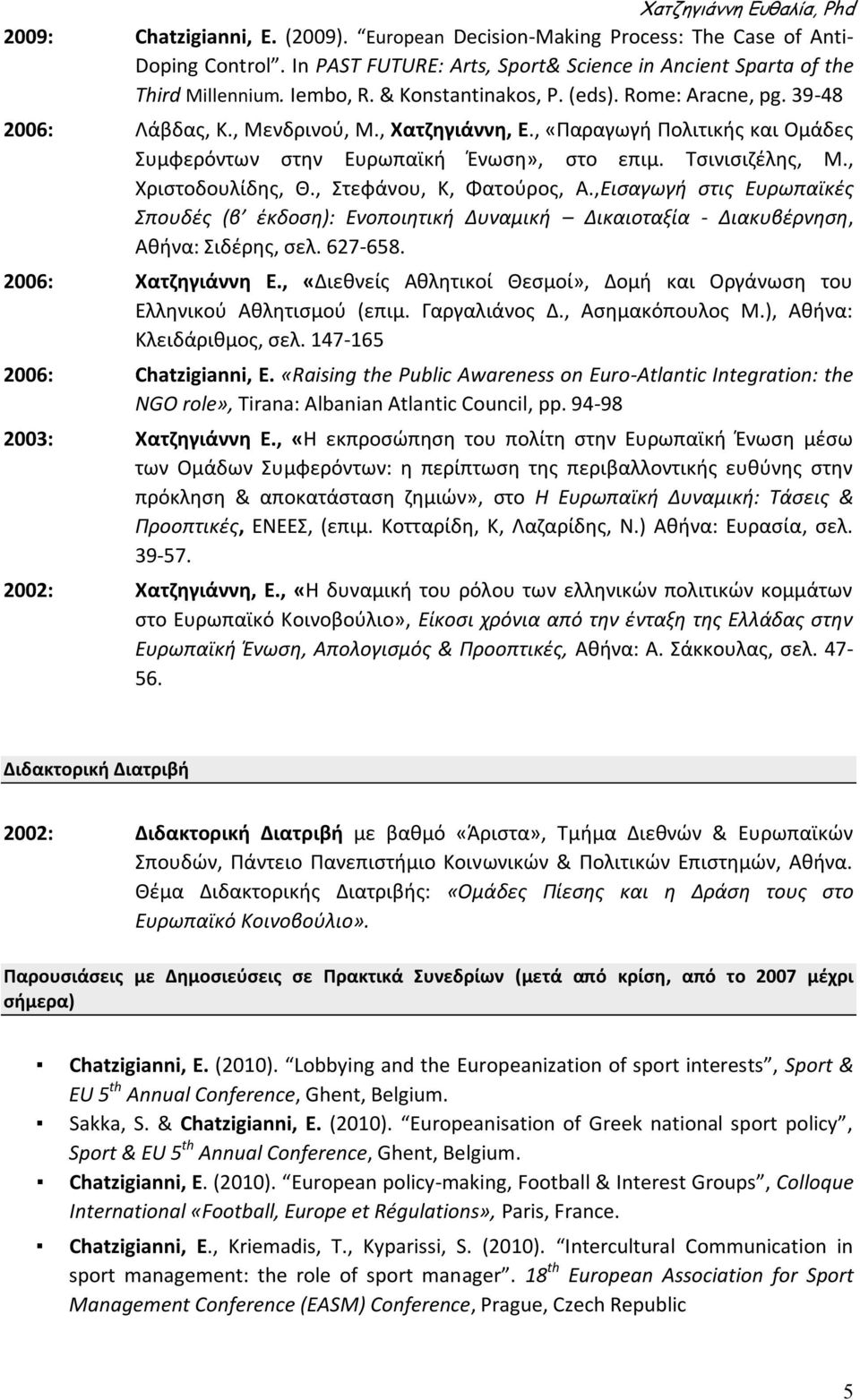, Χριςτοδουλίδθσ, Θ., τεφάνου, Κ, Φατοφροσ, Α.,Ειςαγωγι ςτισ Ευρωπαϊκζσ Σπουδζσ (β ζκδοςθ): Ενοποιθτικι Δυναμικι Δικαιοταξία - Διακυβζρνθςθ, Ακινα: ιδζρθσ, ςελ. 627-658. 2006: Χατηθγιάννθ Ε.