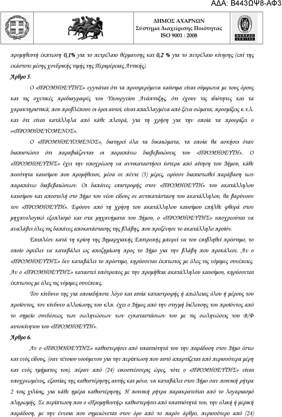 οι όροι αυτοί, είναι απαλλαγµένα από ξένα σώµατα, προσµίξεις κ.τ.λ. και ότι είναι κατάλληλα από κάθε πλευρά, για τη χρήση για την οποία τα προορίζει ο ««ΠΡΟΜΗΘΕΥΟΜΕΝΟΣ».