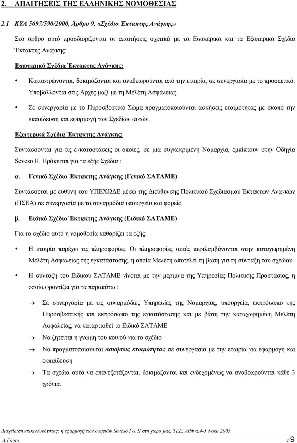 Ανάγκης:! Καταστρώνονται, δοκιµάζονται και αναθεωρούνται από την εταιρία, σε συνεργασία µε το προσωπικό. Υποβάλλονται στις Αρχές µαζί µε τη Μελέτη Ασφάλειας.