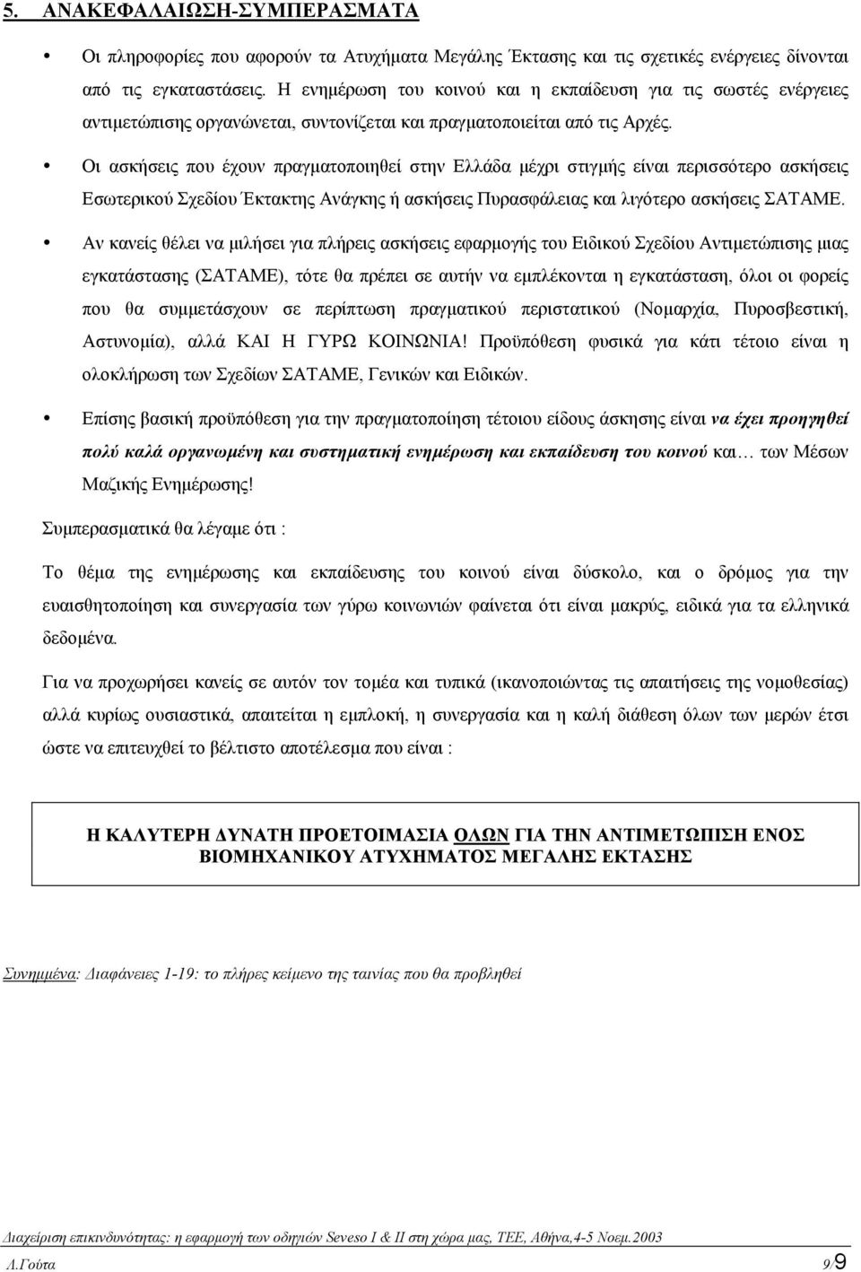 ! Οι ασκήσεις που έχουν πραγµατοποιηθεί στην Ελλάδα µέχρι στιγµής είναι περισσότερο ασκήσεις Εσωτερικού Σχεδίου Έκτακτης Ανάγκης ή ασκήσεις Πυρασφάλειας και λιγότερο ασκήσεις ΣΑΤΑΜΕ.