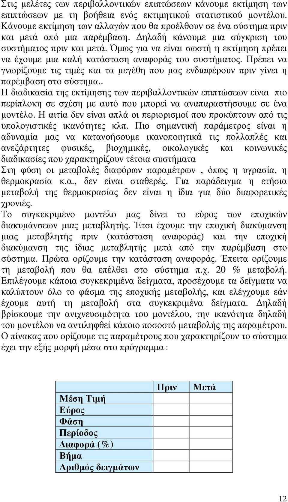 Όµως για να είναι σωστή η εκτίµηση πρέπει να έχουµε µια καλή κατάσταση αναφοράς του συστήµατος. Πρέπει να γνωρίζουµε τις τιµές και τα µεγέθη που µας ενδιαφέρουν πριν γίνει η παρέµβαση στο σύστηµα.