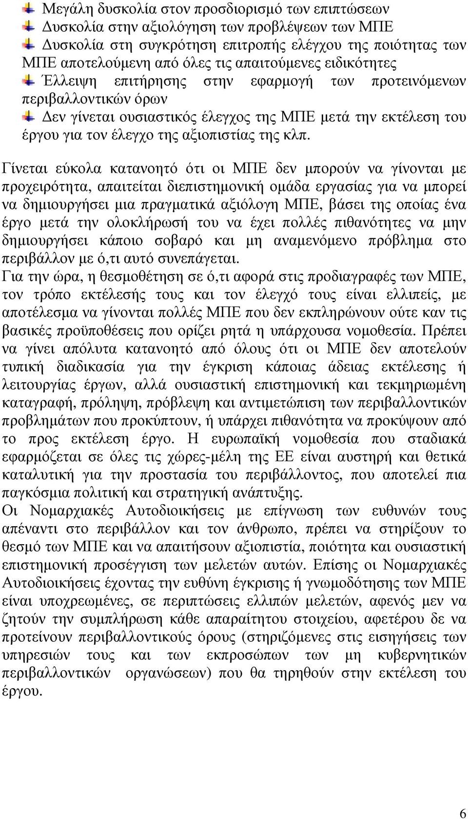 Γίνεται εύκολα κατανοητό ότι οι ΜΠΕ δεν µπορούν να γίνονται µε προχειρότητα, απαιτείται διεπιστηµονική οµάδα εργασίας για να µπορεί να δηµιουργήσει µια πραγµατικά αξιόλογη ΜΠΕ, βάσει της οποίας ένα