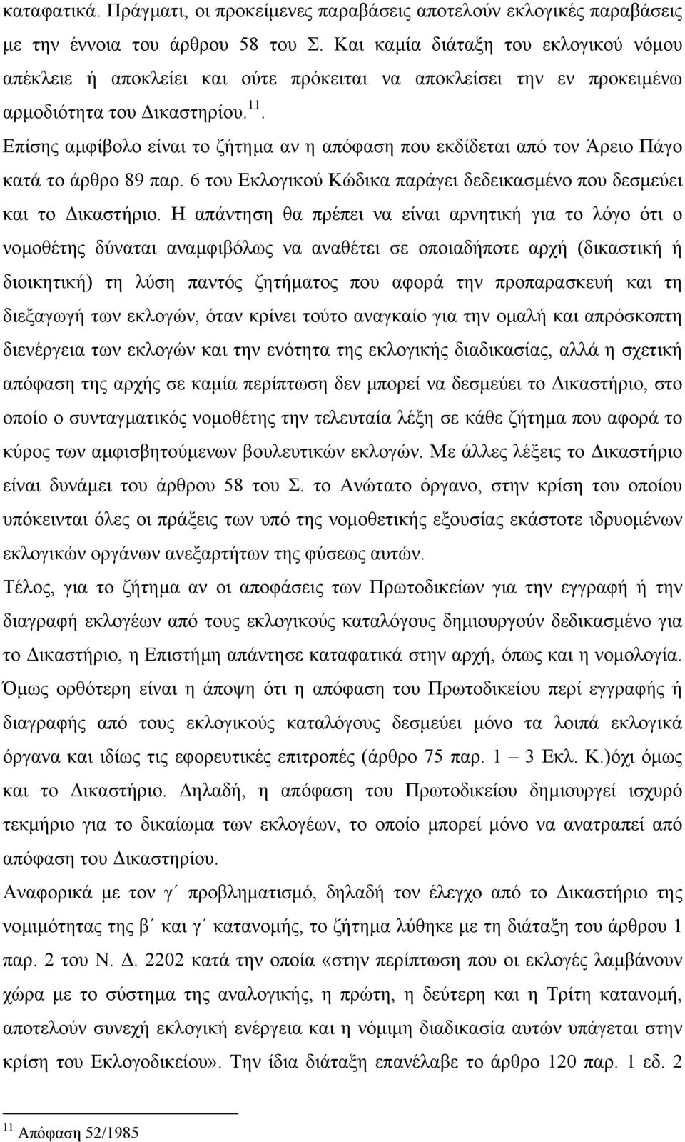 Επίσης αµφίβολο είναι το ζήτηµα αν η απόφαση που εκδίδεται από τον Άρειο Πάγο κατά το άρθρο 89 παρ. 6 του Εκλογικού Κώδικα παράγει δεδεικασµένο που δεσµεύει και το ικαστήριο.