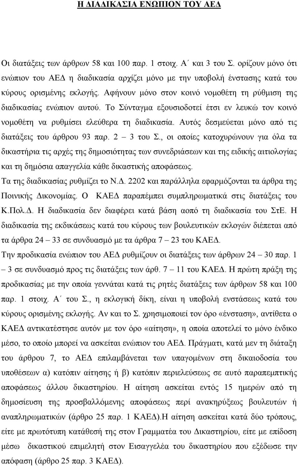 Το Σύνταγµα εξουσιοδοτεί έτσι εν λευκώ τον κοινό νοµοθέτη να ρυθµίσει ελεύθερα τη διαδικασία. Αυτός δεσµεύεται µόνο από τις διατάξεις του άρθρου 93 παρ. 2 3 του Σ.