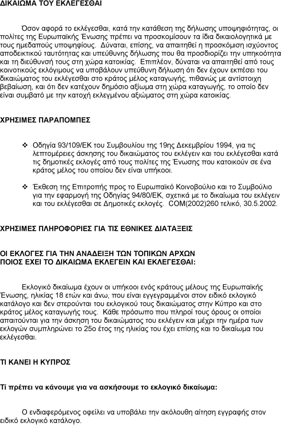 Επιπλέον, δύναται να απαιτηθεί από τους κοινοτικούς εκλόγιμους να υποβάλουν υπεύθυνη δήλωση ότι δεν έχουν εκπέσει του δικαιώματος του εκλέγεσθαι στο κράτος μέλος καταγωγής, πιθανώς με αντίστοιχη