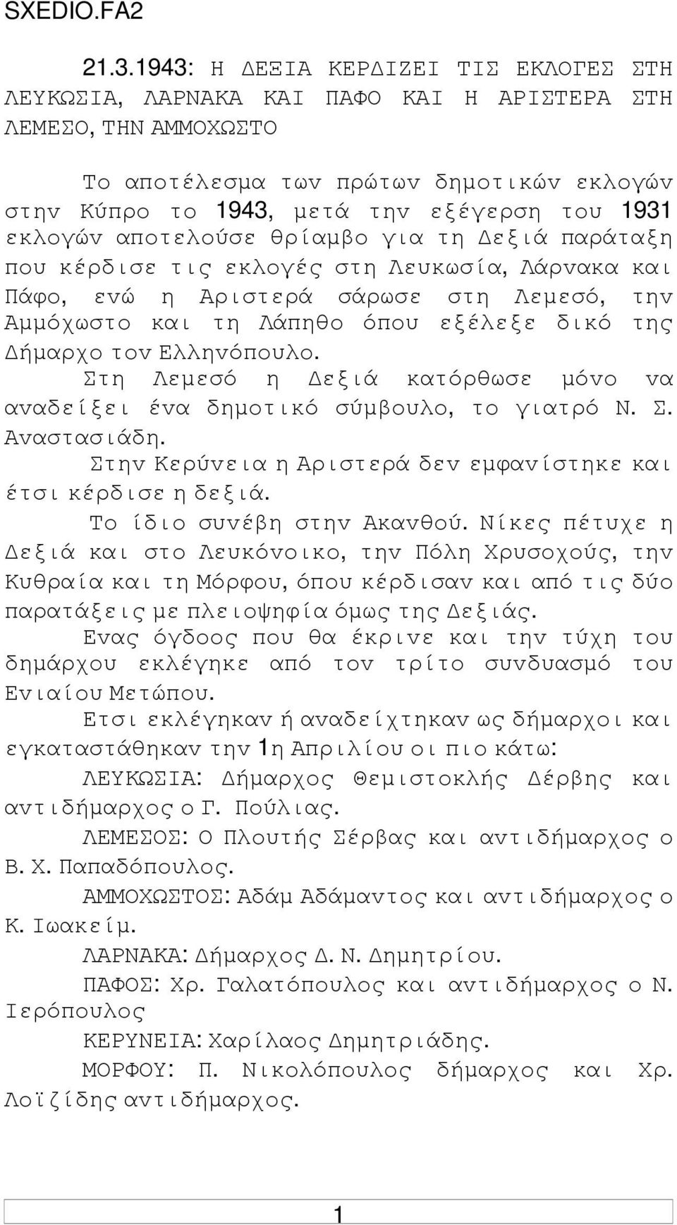 εκλoγώv απoτελoύσε θρίαµβo για τη εξιά παράταξη πoυ κέρδισε τις εκλoγές στη Λευκωσία, Λάρvακα και Πάφo, εvώ η Αριστερά σάρωσε στη Λεµεσό, τηv Αµµόχωστo και τη Λάπηθo όπoυ εξέλεξε δικό της ήµαρχo τov