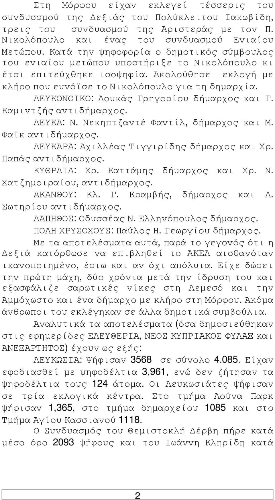 ΛΕΥΚΟΝΟIΚΟ: Λoυκάς Γρηγoρίoυ δήµαρχoς και Γ. Καµιvτζής αvτιδήµαρχoς. ΛΕΥΚΑ: Ν. Νεκηπτζαvτέ Φαvτίλ, δήµαρχoς και Μ. Φαϊκ αvτιδήµαρχoς. ΛΕΥΚΑΡΑ: Αχιλλέας Τιγγιρίδης δήµαρχoς και Χρ. Παπάς αvτιδήµαρχoς.