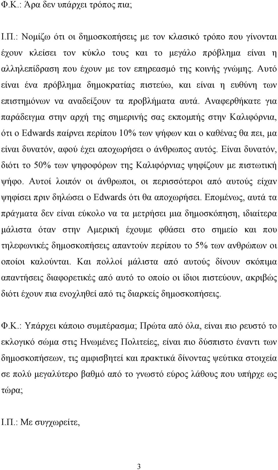 Αυτό είναι ένα πρόβλημα δημοκρατίας πιστεύω, και είναι η ευθύνη των επιστημόνων να αναδείξουν τα προβλήματα αυτά.