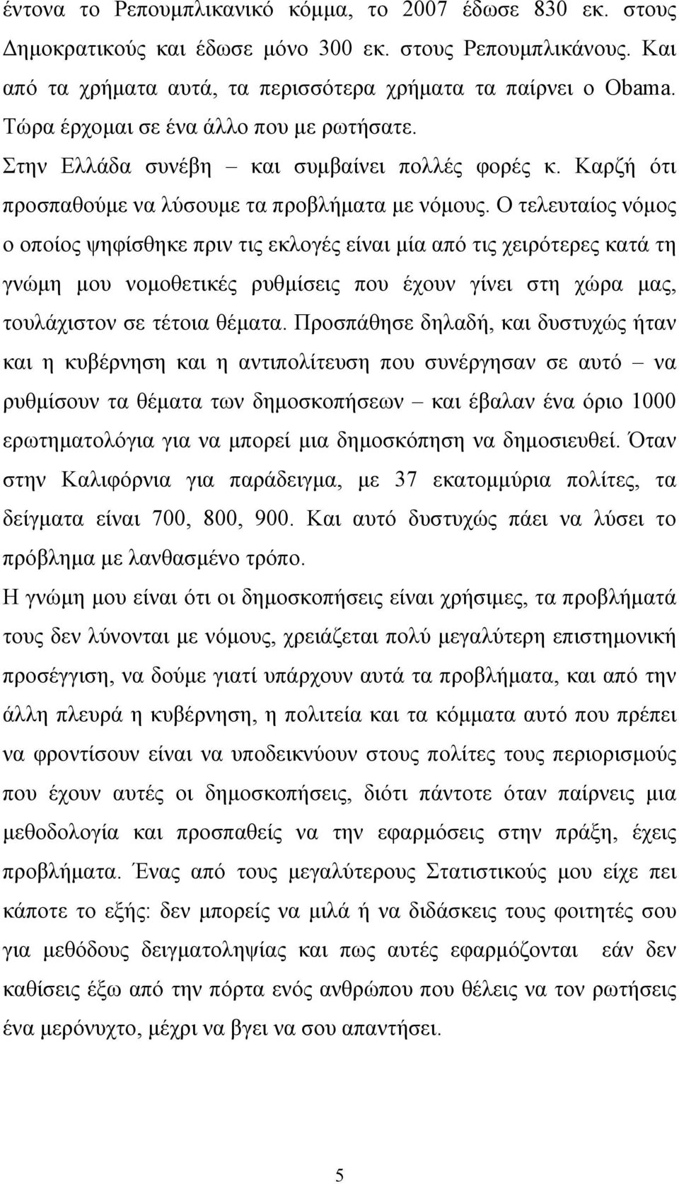 Ο τελευταίος νόμος ο οποίος ψηφίσθηκε πριν τις εκλογές είναι μία από τις χειρότερες κατά τη γνώμη μου νομοθετικές ρυθμίσεις που έχουν γίνει στη χώρα μας, τουλάχιστον σε τέτοια θέματα.