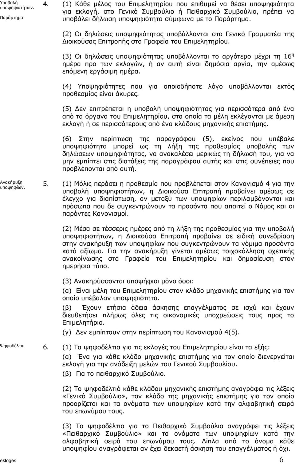 (2) Οι δηλώσεις υποψηφιότητας υποβάλλονται στο Γενικό Γραµµατέα της ιοικούσας Επιτροπής στα Γραφεία του Επιµελητηρίου.