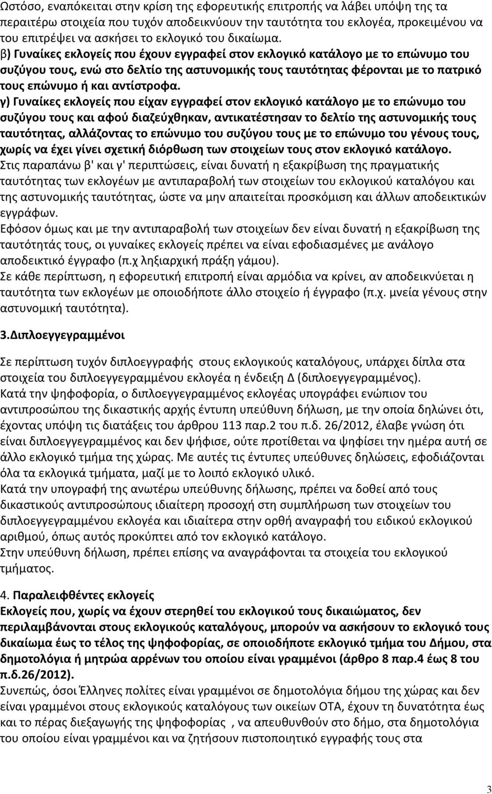 β) Γυναίκες εκλογείς που έχουν εγγραφεί στον εκλογικό κατάλογο με το επώνυμο του συζύγου τους, ενώ στο δελτίο της αστυνομικής τους ταυτότητας φέρονται με το πατρικό τους επώνυμο ή και αντίστροφα.