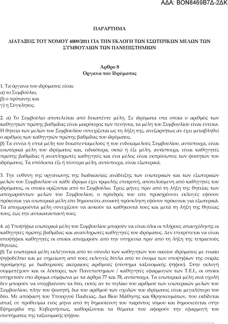 ε ιδρύματα στα οποία ο αριθμός των καθηγητών πρώτης βαθμίδας είναι μικρότερος των πενήντα, τα μέλη του υμβουλίου είναι έντεκα.