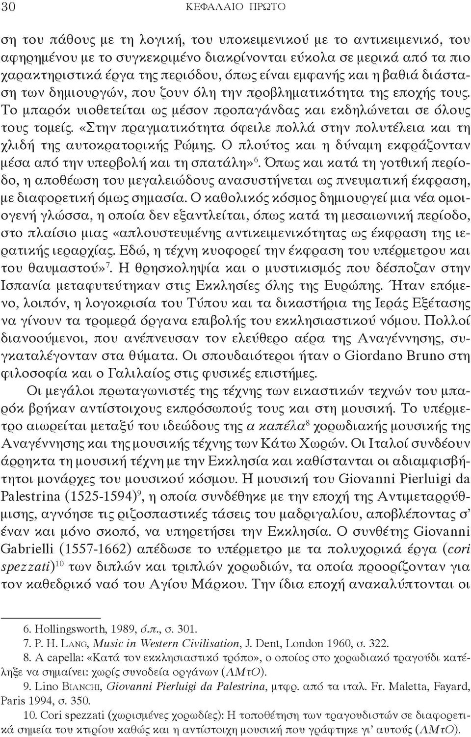 «Στην πραγματικότητα όφειλε πολλά στην πολυτέλεια και τη χλιδή της αυτοκρατορικής Ρώμης. Ο πλούτος και η δύναμη εκφράζονταν μέσα από την υπερβολή και τη σπατάλη» 6.